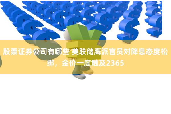 股票证券公司有哪些 美联储鹰派官员对降息态度松绑，金价一度触及2365