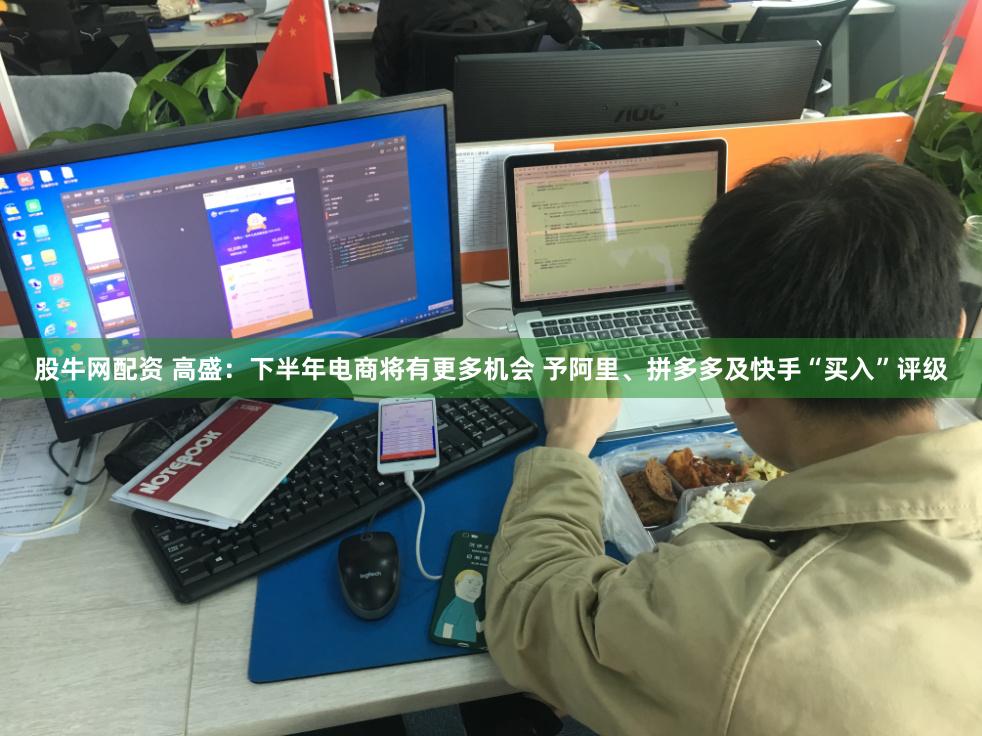 股牛网配资 高盛：下半年电商将有更多机会 予阿里、拼多多及快手“买入”评级