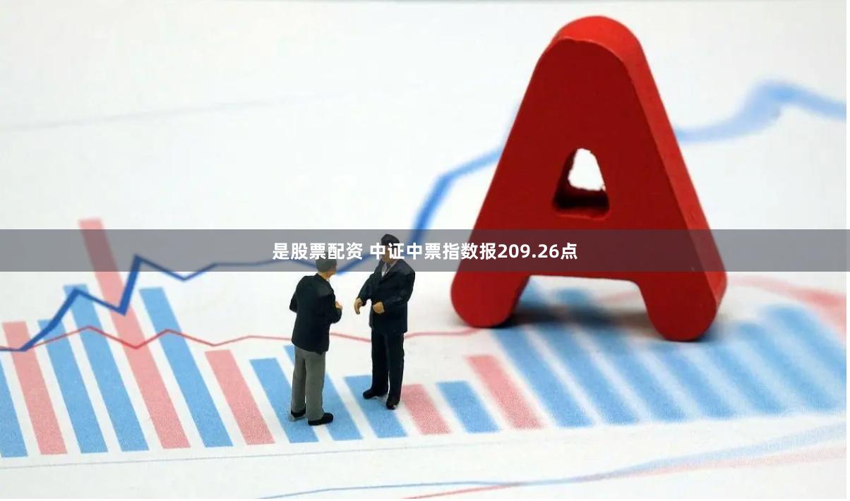 是股票配资 中证中票指数报209.26点