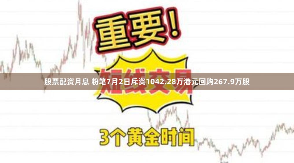股票配资月息 粉笔7月2日斥资1042.28万港元回购267.9万股